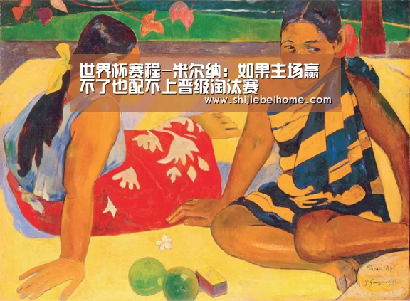 世界杯赛程-米尔纳:如果主场赢不了也配不上晋级淘汰赛(图1) 球队资讯
